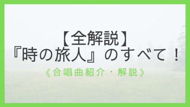 全解説 合唱曲 時の旅人 のすべて 作曲者 曲想 難易度など えすたの合唱ノート