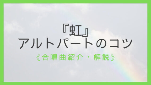 ポイント解説 合唱曲 虹 アルトの歌い方とコツ パート練習で役立つ えすたの合唱ノート