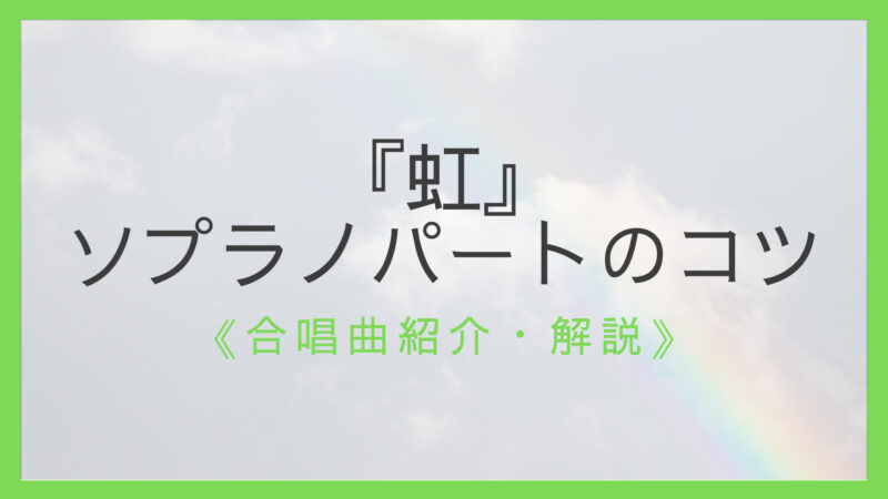 ポイント解説 合唱曲 虹 ソプラノの歌い方とコツ パート練習で役立つ えすたの合唱ノート