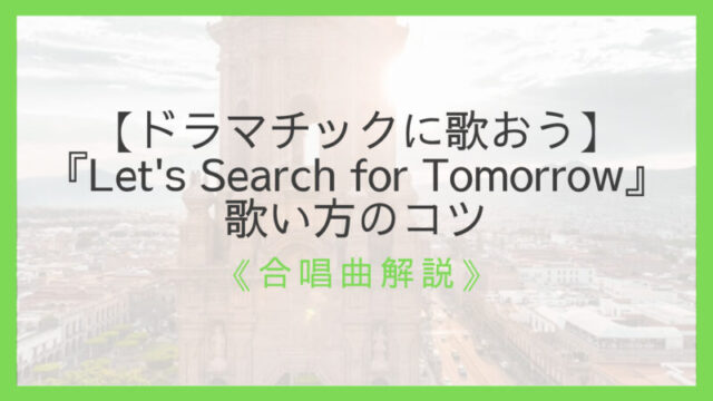 合唱曲 Let S Search For Tomorrow 歌い方のコツ ドラマチックに歌おう えすたの合唱ノート