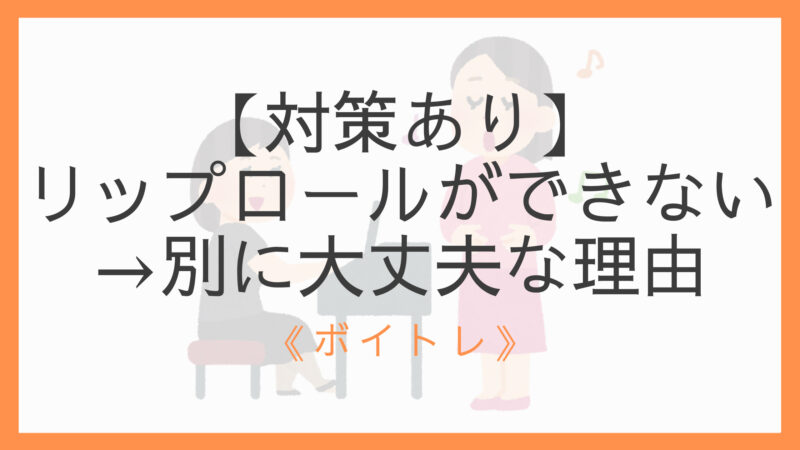 対策あり リップロールが全然できない 長く続かない 別に大丈夫な理由 えすたの合唱ノート