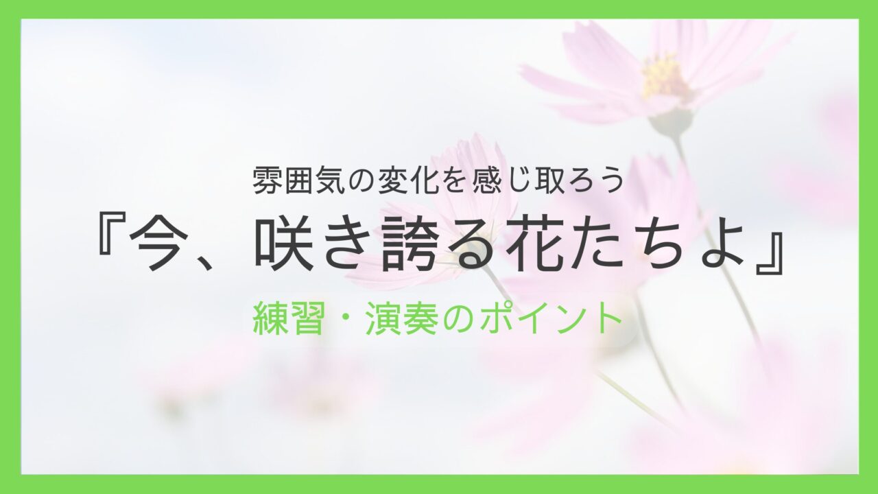 『今、咲き誇る花たちよ』練習・演奏のポイント