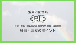 《虹》（混声四部）練習・演奏のポイント